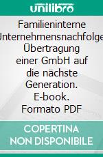 Familieninterne Unternehmensnachfolge: Übertragung einer GmbH auf die nächste Generation. E-book. Formato PDF ebook di Sascha Schneider