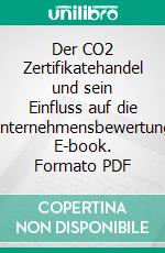 Der CO2 Zertifikatehandel und sein Einfluss auf die Unternehmensbewertung. E-book. Formato PDF ebook di Gerhard Distler