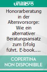 Honorarberatung in der Altersvorsorge: Wie ein alternativer Beratungsansatz zum Erfolg führt. E-book. Formato PDF ebook di Christian Lange