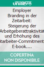 Employer Branding in der Zeitarbeit: Steigerung der Arbeitgeberattraktivität und Erhöhung des Mitarbeiter-Commitments. E-book. Formato PDF ebook