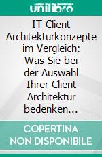 IT Client Architekturkonzepte im Vergleich: Was Sie bei der Auswahl Ihrer Client Architektur bedenken sollten. E-book. Formato PDF ebook