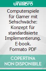 Computerspiele für Gamer mit Sehschwäche: Konzept für standardisierte Implementierung. E-book. Formato PDF ebook di Maxim Babarinow