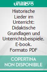 Historische Lieder im Unterricht: Didaktische Grundlagen und Unterrichtsbeispiele. E-book. Formato PDF