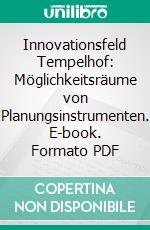 Innovationsfeld Tempelhof: Möglichkeitsräume von Planungsinstrumenten. E-book. Formato PDF ebook