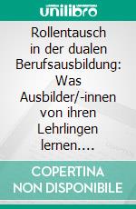 Rollentausch in der dualen Berufsausbildung: Was Ausbilder/-innen von ihren Lehrlingen lernen. E-book. Formato PDF ebook di Thomas Schrott