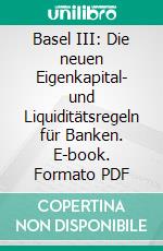 Basel III: Die neuen Eigenkapital- und Liquiditätsregeln für Banken. E-book. Formato PDF ebook di Philipp Lessenich