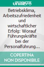 Betriebsklima, Arbeitszufriedenheit und wirtschaftlicher Erfolg: Worauf Führungskräfte bei der Personalführung achten sollten. E-book. Formato PDF ebook di Jörg Steiner