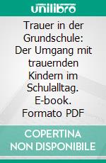 Trauer in der Grundschule: Der Umgang mit trauernden Kindern im Schulalltag. E-book. Formato PDF ebook di Katharina Krause