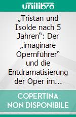 „Tristan und Isolde nach 5 Jahren“: Der „imaginäre Opernführer“ und die Entdramatisierung der Oper im Werk Alexander Kluges. E-book. Formato PDF ebook