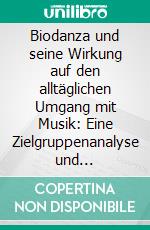 Biodanza und seine Wirkung auf den alltäglichen Umgang mit Musik: Eine Zielgruppenanalyse und kulturvergleichende Untersuchung. E-book. Formato PDF ebook di Tom John Wolff