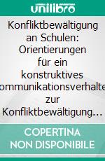 Konfliktbewältigung an Schulen: Orientierungen für ein konstruktives Kommunikationsverhalten zur Konfliktbewältigung und -lösung. E-book. Formato PDF