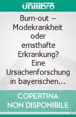 Burn-out – Modekrankheit oder ernsthafte Erkrankung? Eine Ursachenforschung in bayerischen Sparkassen. E-book. Formato PDF ebook di Alexander Meir