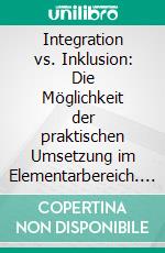 Integration vs. Inklusion: Die Möglichkeit der praktischen Umsetzung im Elementarbereich. E-book. Formato PDF