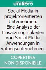 Social Media in projektorientierten Unternehmen: Eine Analyse der Einsatzmöglichkeiten von Social Media Anwendungen in Beratungsunternehmen. E-book. Formato PDF ebook