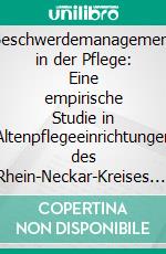 Beschwerdemanagement in der Pflege: Eine empirische Studie in Altenpflegeeinrichtungen des Rhein-Neckar-Kreises. E-book. Formato PDF ebook