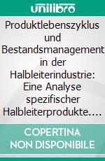 Produktlebenszyklus und Bestandsmanagement in der Halbleiterindustrie: Eine Analyse spezifischer Halbleiterprodukte. E-book. Formato PDF ebook