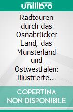 Radtouren durch das Osnabrücker Land, das Münsterland und Ostwestfalen: Illustrierte sowie kommentierte Erlebnisse und Beobachtungen unter Einbeziehung von Umweltschutzaspekten. E-book. Formato PDF ebook di Ernst Hunsicker