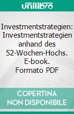 Investmentstrategien: Investmentstrategien anhand des 52-Wochen-Hochs. E-book. Formato PDF ebook