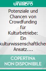 Potenziale und Chancen von Crowdfunding für Kulturbetriebe: Ein kulturwissenschaftlicher Ansatz. E-book. Formato PDF ebook di Robert Junge