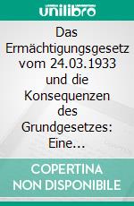 Das Ermächtigungsgesetz vom 24.03.1933 und die Konsequenzen des Grundgesetzes: Eine verfassungshistorische Untersuchung. E-book. Formato PDF ebook di Stephan P. Rieker