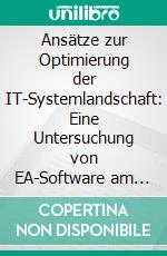 Ansätze zur Optimierung der IT-Systemlandschaft: Eine Untersuchung von EA-Software am Beispiel von &quot;MEGA Suite&quot;. E-book. Formato PDF ebook