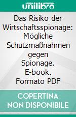 Das Risiko der Wirtschaftsspionage: Mögliche Schutzmaßnahmen gegen Spionage. E-book. Formato PDF ebook di Lisa Landerer