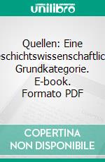 Quellen: Eine geschichtswissenschaftliche Grundkategorie. E-book. Formato PDF ebook di Andreas C. Hofmann