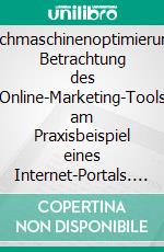 Suchmaschinenoptimierung: Betrachtung des Online-Marketing-Tools am Praxisbeispiel eines Internet-Portals. E-book. Formato PDF ebook di Felix Baumann