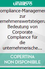 Compliance-Management zur Unternehmenswertsteigerung: Bedeutung von Corporate Compliance für die unternehmerische Praxis. E-book. Formato PDF ebook