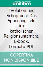 Evolution und Schöpfung: Das Spannungsfeld im katholischen Religionsunterricht. E-book. Formato PDF ebook