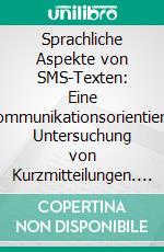 Sprachliche Aspekte von SMS-Texten: Eine kommunikationsorientierte Untersuchung von Kurzmitteilungen. E-book. Formato PDF ebook