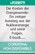 Die Kosten der Energiewende: Ein zeitiger Ausstieg aus der Nuklearenergie und seine Folgen. E-book. Formato PDF ebook di Metin Baran