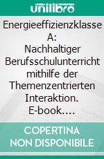 Energieeffizienzklasse A: Nachhaltiger Berufsschulunterricht mithilfe der Themenzentrierten Interaktion. E-book. Formato PDF ebook di Jutta Otterbein