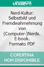 Nerd-Kultur: Selbstbild und Fremdwahrnehmung von (Computer-)Nerds. E-book. Formato PDF ebook di Tim Jänick