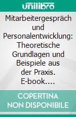 Mitarbeitergespräch und Personalentwicklung: Theoretische Grundlagen und Beispiele aus der Praxis. E-book. Formato PDF ebook