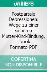 Postpartale Depressionen: Wege zu einer sicheren Mutter-Kind-Bindung. E-book. Formato PDF