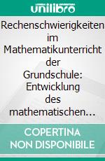 Rechenschwierigkeiten im Mathematikunterricht der Grundschule: Entwicklung des mathematischen LernprozessesTypische Fehler und Probleme, Fallbeispiele, Diagnostik, Förderung. E-book. Formato PDF