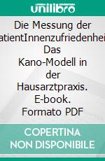 Die Messung der PatientInnenzufriedenheit: Das Kano-Modell in der Hausarztpraxis. E-book. Formato PDF ebook di Martin Bauernberger