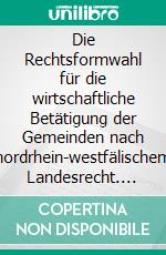 Die Rechtsformwahl für die wirtschaftliche Betätigung der Gemeinden nach nordrhein-westfälischem Landesrecht. E-book. Formato PDF ebook di André Klocksin