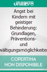 Angst bei Kindern mit geistiger Behinderung: Grundlagen, Präventions- und Bewältigungsmöglichkeiten für die Schule. E-book. Formato PDF