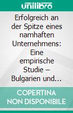 Erfolgreich an der Spitze eines namhaften Unternehmens: Eine empirische Studie – Bulgarien und Österreich im Vergleich. E-book. Formato PDF ebook