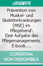 Prävention von Muskel- und Skeletterkrankungen (MSE) im Pflegeberuf: Eine Aufgabe des Pflegemanagements. E-book. Formato PDF ebook di Arthur Becker