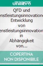 QFD und Dienstleistungsinnovationen: Entwicklung von Dienstleistungsinnovationen in Abhängigkeit von Kundenbedürfnissen. E-book. Formato PDF ebook