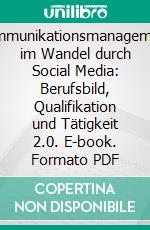 Kommunikationsmanagement im Wandel durch Social Media: Berufsbild, Qualifikation und Tätigkeit 2.0. E-book. Formato PDF ebook