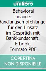 Behavioral Finance: Handlungsempfehlungen für den Einsatz im Gespräch mit Bankkundschaft. E-book. Formato PDF ebook