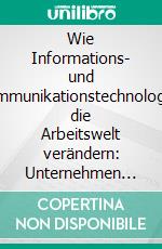 Wie Informations- und Kommunikationstechnologien die Arbeitswelt verändern: Unternehmen zwischen Hierarchien, Netzwerken und dem Markt. E-book. Formato PDF ebook di Annika Riewald