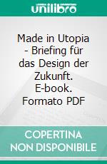 Made in Utopia - Briefing für das Design der Zukunft. E-book. Formato PDF ebook