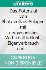 Das Potenzial von Photovoltaik-Anlagen mit Energiespeicher: Wirtschaftlichkeit, Eigenverbrauch und Autarkiegrad am Beispiel Ecolar-Home. E-book. Formato PDF ebook di Pierre Laurenz