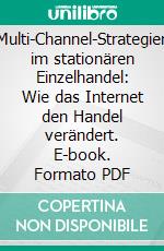 Multi-Channel-Strategien im stationären Einzelhandel: Wie das Internet den Handel verändert. E-book. Formato PDF ebook di Andreas Stolz