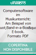 Computersoftware im Musikunterricht: Am Beispiel von &quot;Band-in-a-Box&quot;. E-book. Formato PDF ebook